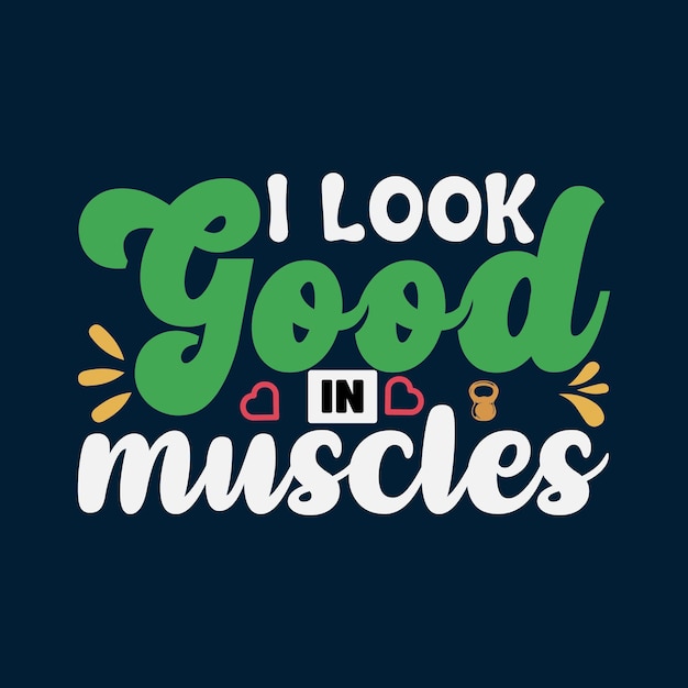 I Look Good In Muscles Gym T shirt Design