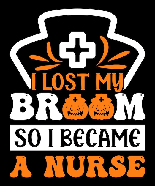 I Lost My Broom So I Became A Nurse Halloween T-shirt Design