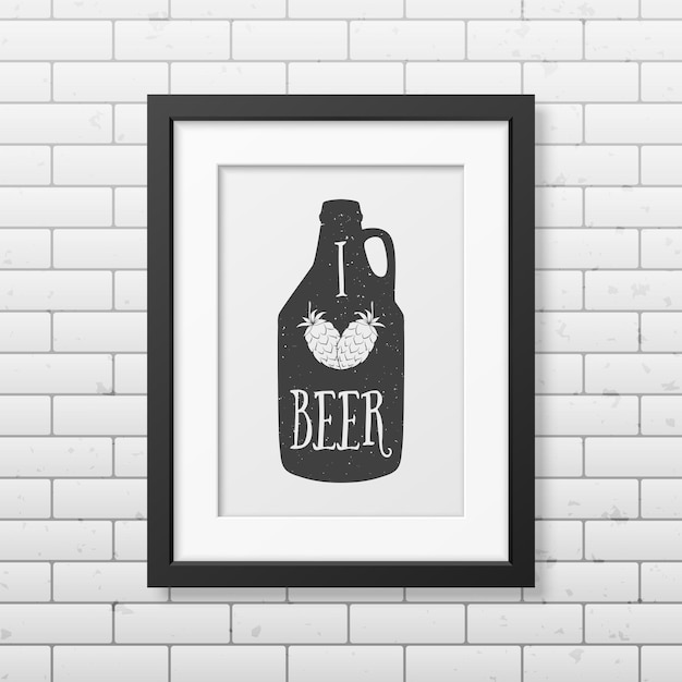 Vector i love beer  - quote typographical   in realistic square black frame on the brick wall