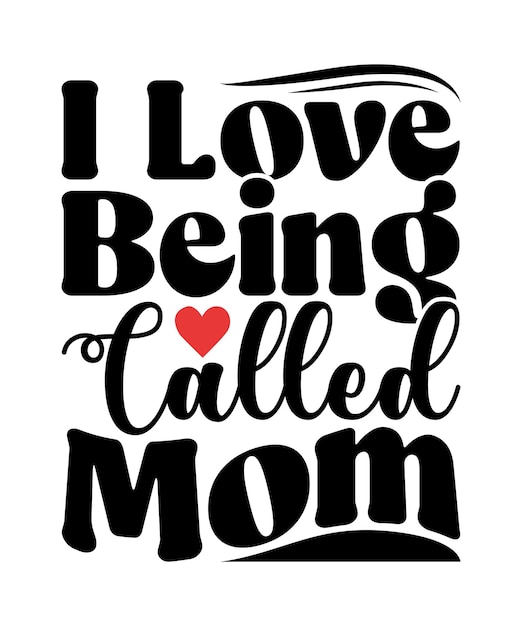 I Love Being Called Mom Typography Greeting Tee Shirt Called Mom Gift For Family Vector Design