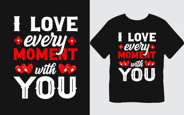 Vector i love every moment with you valentines day typography lettering quotes t shirt design