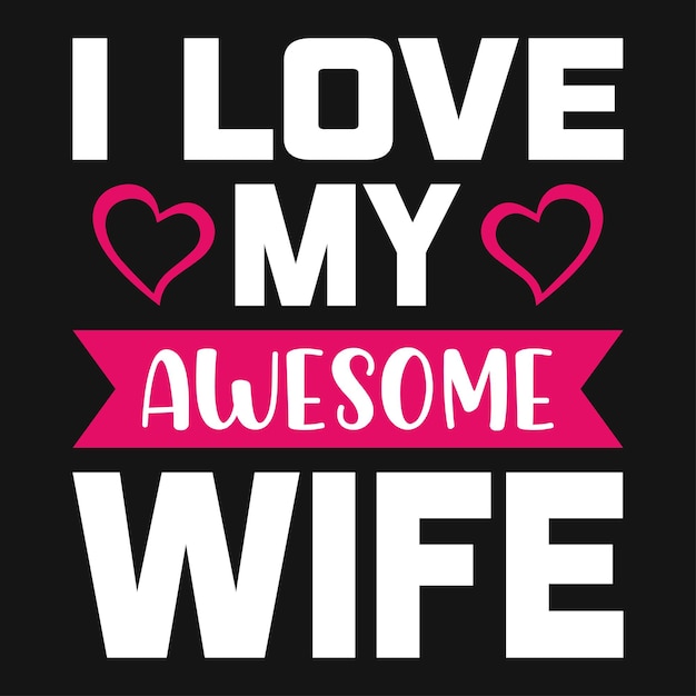 I love my awesome wife  valentines day typography tshirt design