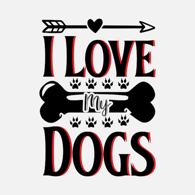 I Love My Dogs SVG Best Typography T-shirt design Premium Vector