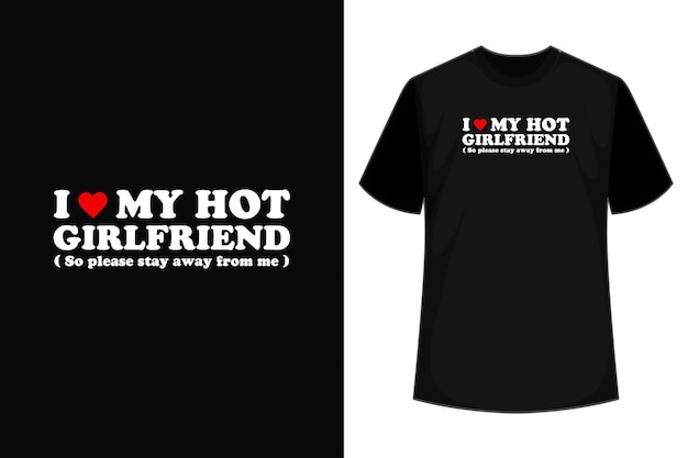 I Love My Hot Girlfriend So Please Stay Away From Me Happy valentine shirt print template