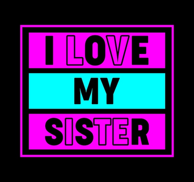 Premium Vector | I love my sister typography t shirt design Premium Vector | I love my sister typography t shirt design