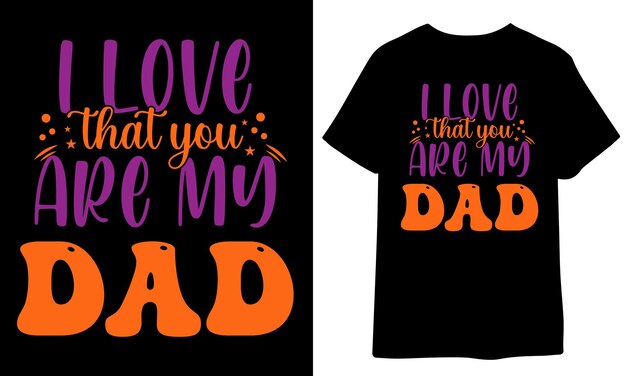 I love that you are my dad father's day dad day papa day father's day gift