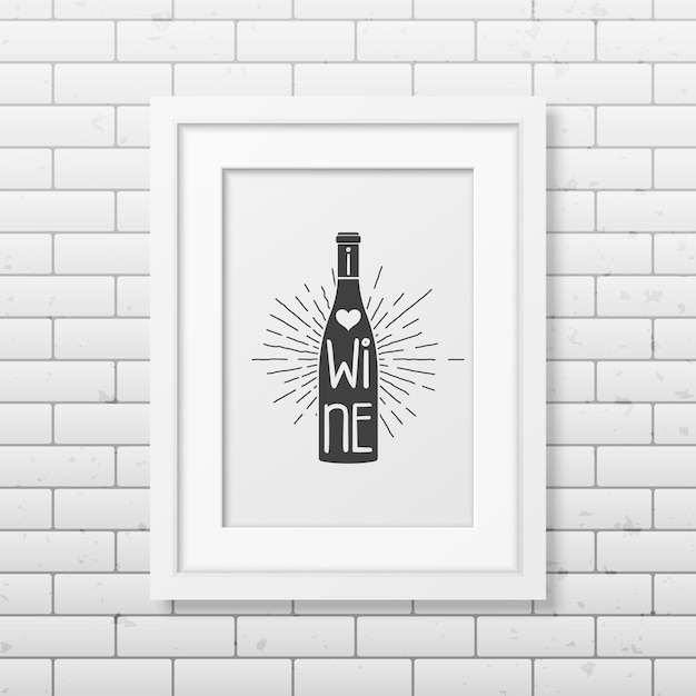 I love wine - quote typography   in realistic square white frame on the brick wall