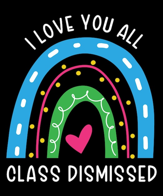 I Love You All Class Dismissed Teacher Last Day Of School Rainbow TShirt