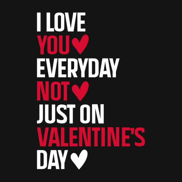 I love you everyday not just on valentines day valentines day typography t shirt design