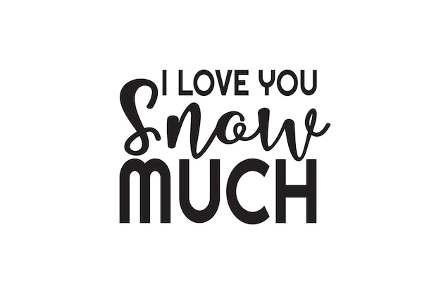 I Love You Snow Much SVG