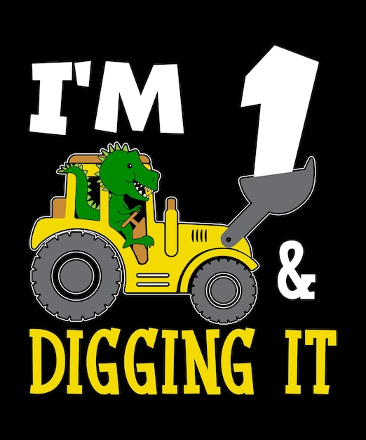 Vector i'm 1 and digging it happy first birthday construction boy birthday dinosaur truck shirt print