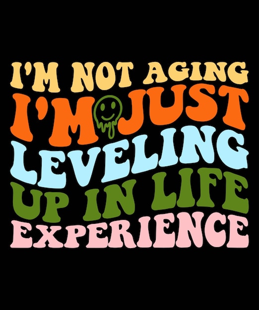 i'm not aging i'm just leveling up in life experience