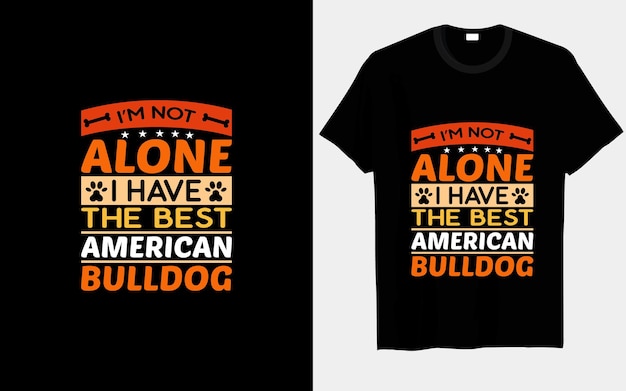 I'm not alone, I have the best American Bulldog typography and vector t-shirt designs