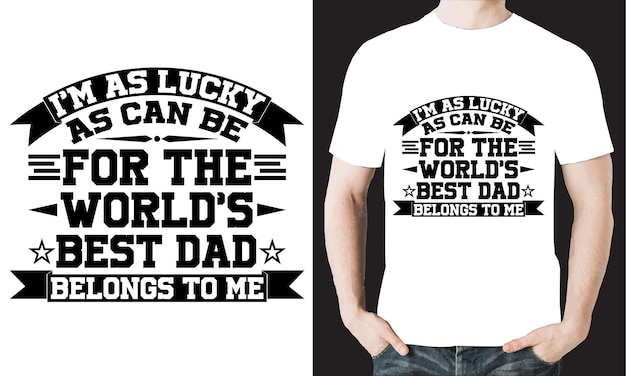 Vector i'm as lucky as can be for the world's best dad belongs to me tshirt design vector file