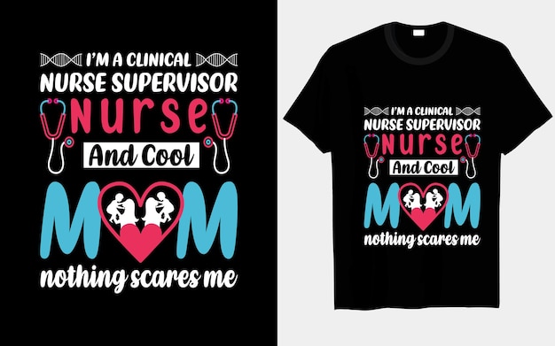 I’m a Clinical Nurse Supervisor nurse and cool mom nothing scares me typography and vector t-shirt