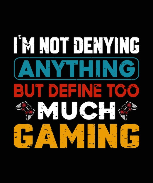 Vector i'm not denying anything but define too much gaming t shirt design vector graphic