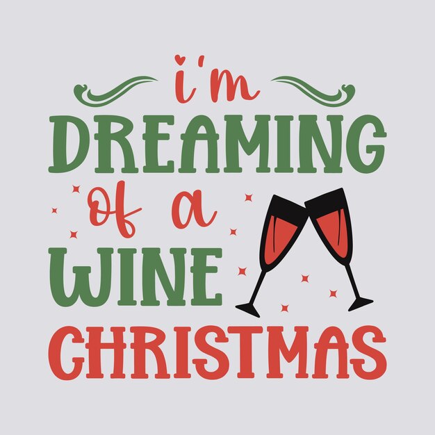 I'm Dreaming Of a Wine Christmas typography quote for t-shirt, mug, gift and printing press