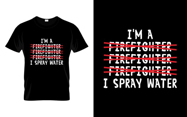 I'm a Firefighter I Spray Water Funny Firefighter T Shirt