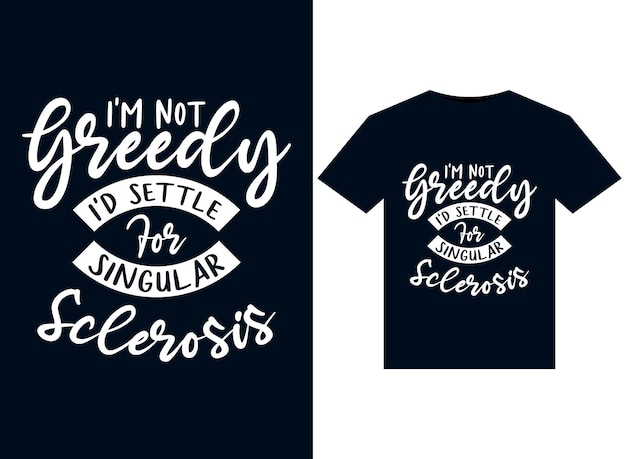 I'm Not Greedy I'd Settle For Singular Sclerosis 印刷用 T シャツ デザインのイラスト