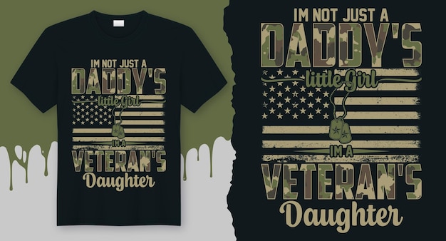 Vector i'm not just a daddy's little girl, i'm a veteran's daughter. veteran. best veteran t-shirt design