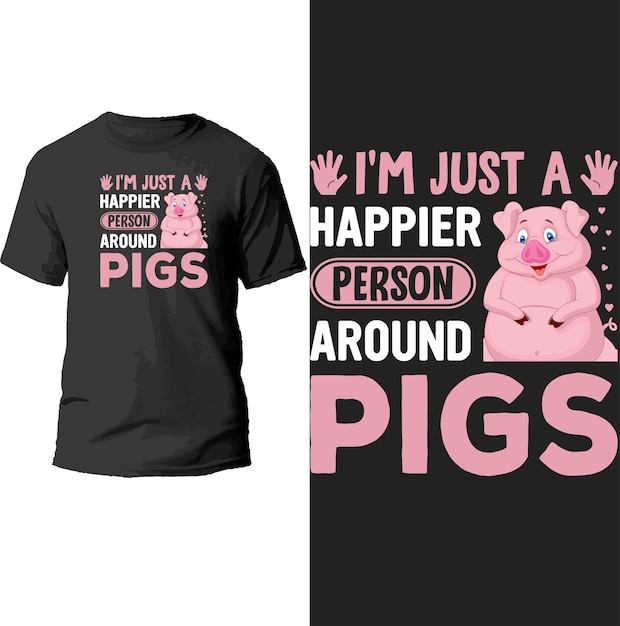 i'm just a happier person around pigs t shirt design.