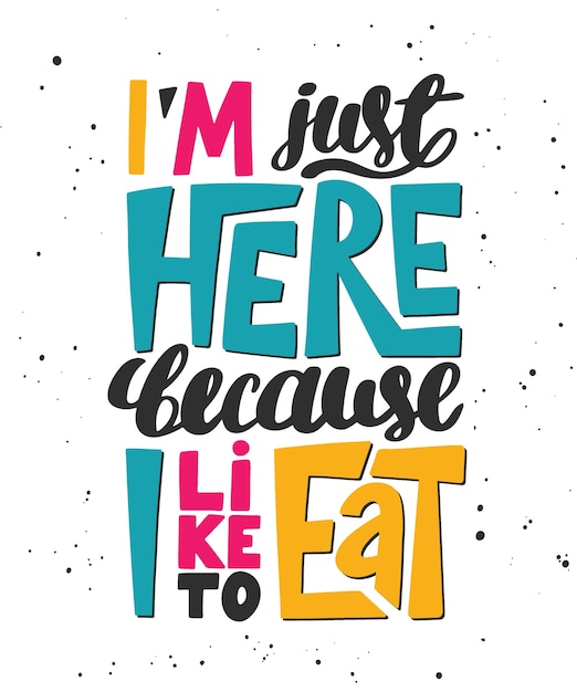 I'm just here because i like to eat illustration