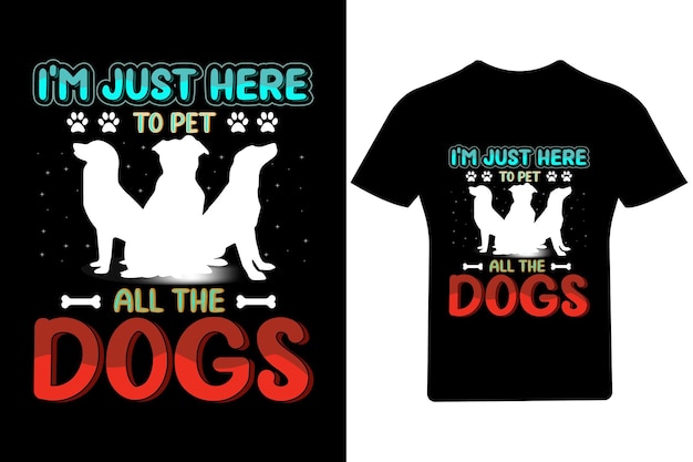 I'm just here to pet all the Dogs T Shirt Design, Dog T Shirt Design , Dog Shirt