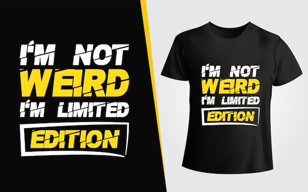 I'm Not Weird I'm Limited Edition 타이포그래피 동기 부여 티셔츠 디자인