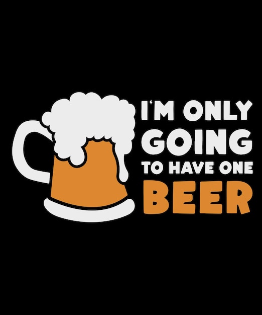 I'm only going to have one Beer tshirt