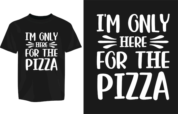 I'm only here for the pizza typography pizza quotes design with graphics