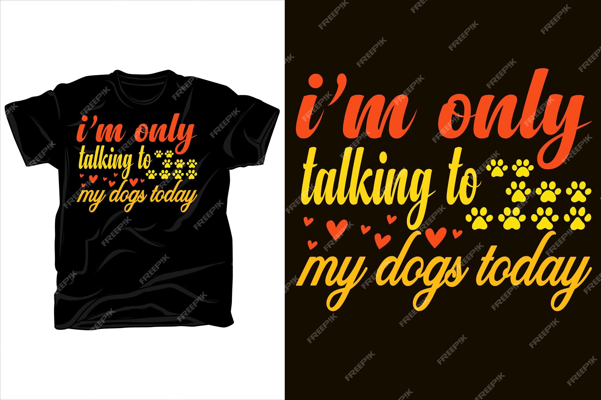 ONLY TALKING TO DOGS TODAY (UNISEX)