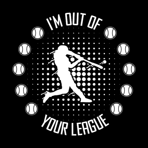 I'm out of your league tshirt design