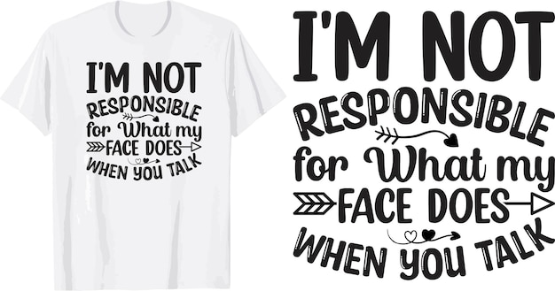 i'm not responsible for what my face does when you talk svg t shirt design