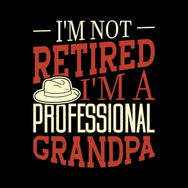 I'm not retired I'm a professional Grandpa funny quote t shirt design Grandfather's Birthday Gift