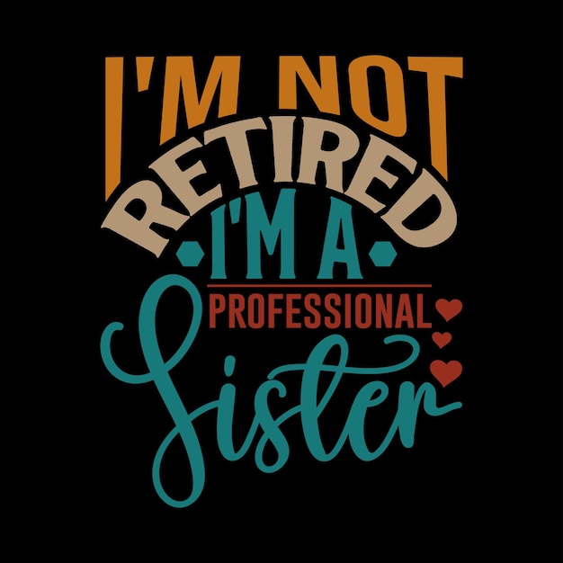 I'm Not Retired I'm A Professional Sister Typography Sister Lettering Retro Graphic Vector Art