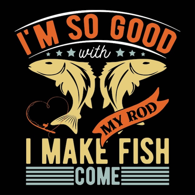 Vector i'm so good with my rod i make fish come tshirt designs