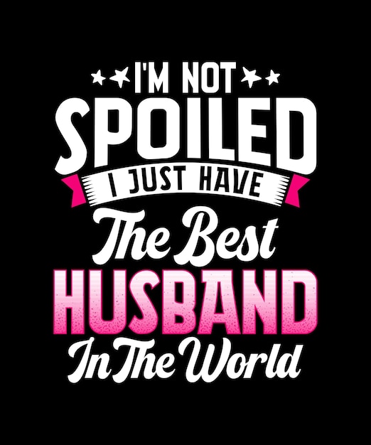 I'm not Spoiled best Husband in the world Tshirt Design Ideas Typography Text Design Template