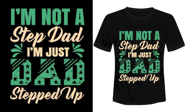 I'm Not a Step Dad I'm Just Dad Stepped Up Typography Tshirt Design Vector Illustration