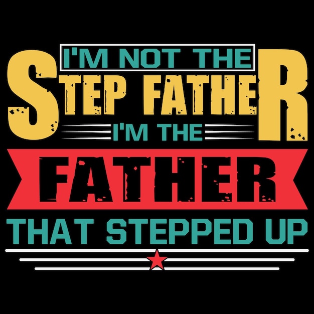 Vector i'm not the step-father, i'm the father that stepped-up t-shirt design.