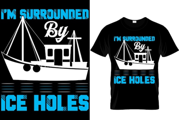 Vector i'm surrounded by ice holes fihing tshirt design fishing tshirt design