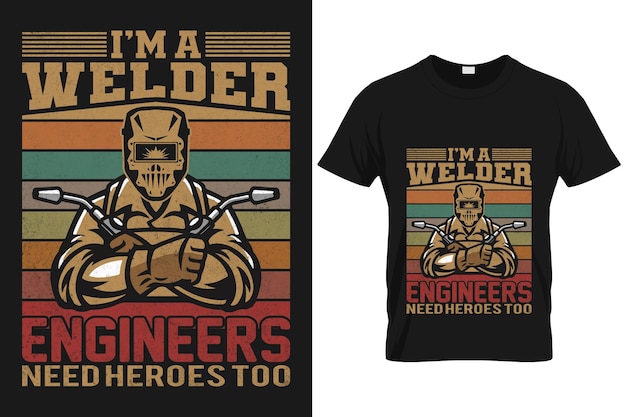 I'm a welder engineers need heroes too welders vintage typography tshirts design