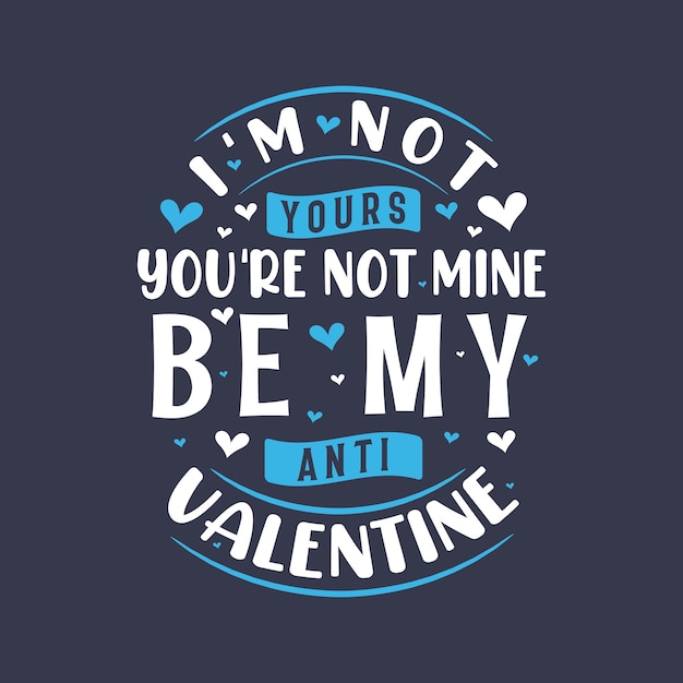 I'm not yours you are not mine be my anti valentine valentine's day