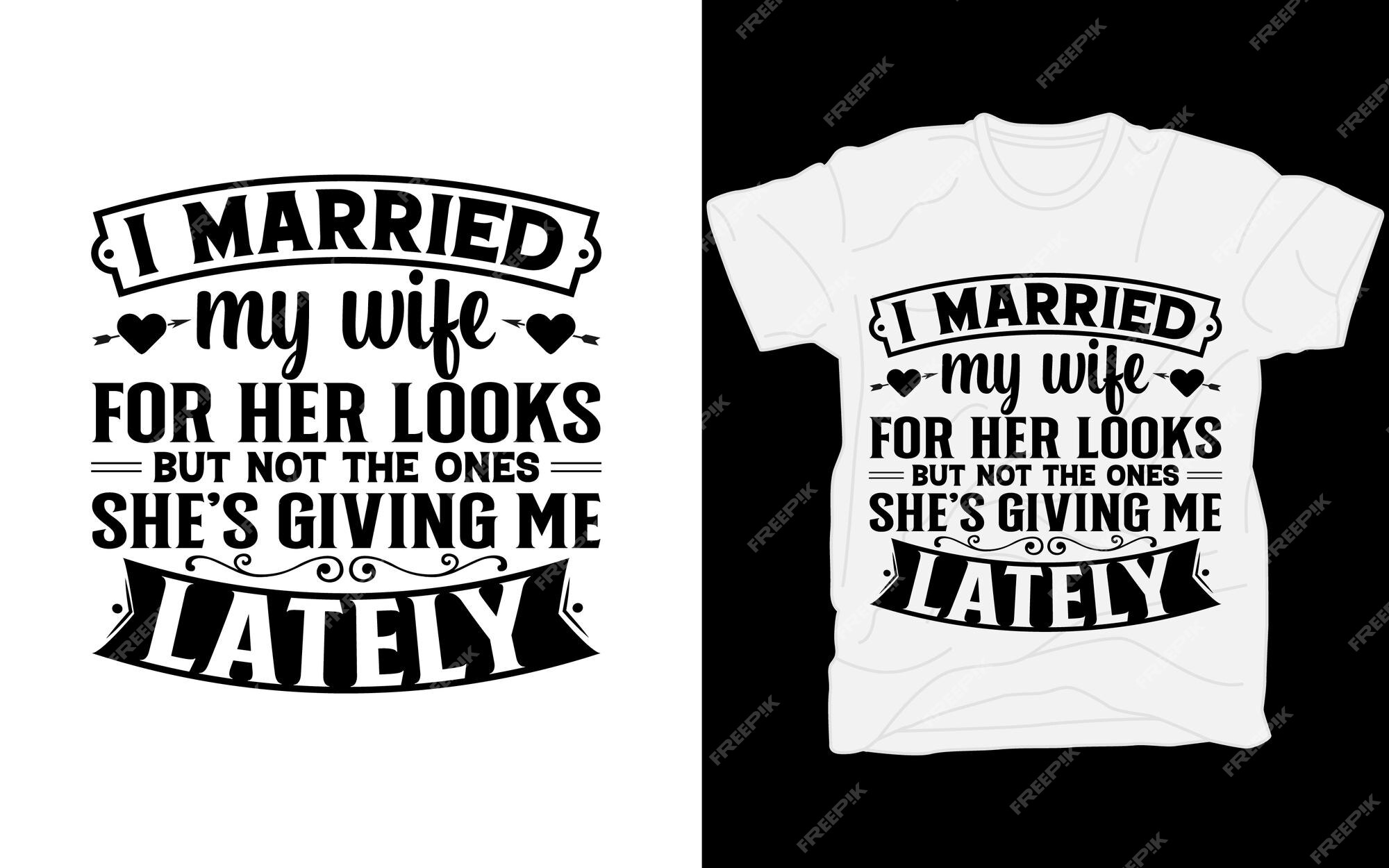 Premium Vector I married my wife for her looks but not the ones shes