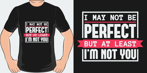 I may not be perfect, but at least i'm not you. unique and trendy t-shirt design