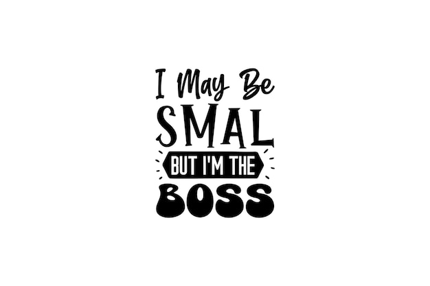 I may be small but i'm the boss