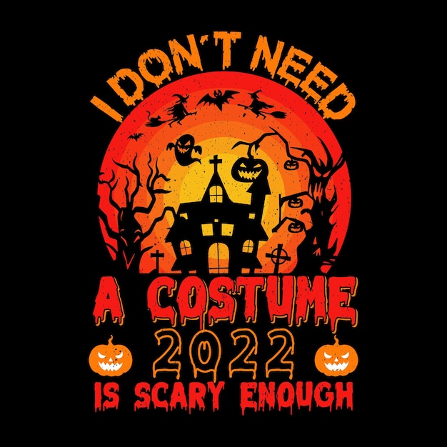I Don't Need A Costume 2022 Is Scary Enough T-shirt Design, Halloween T-shirt Design
