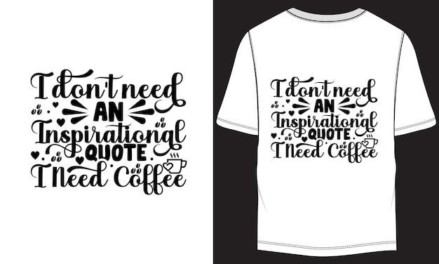 I don't need an inspirational quote I need coffee Vector TShirt Design