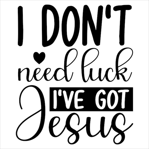 I Don't Need Luck I've Got Jesus