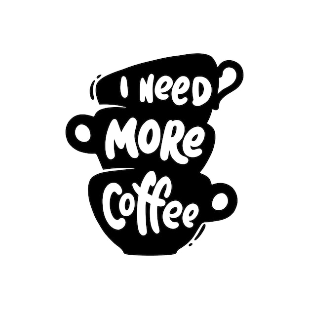 Vettore ho bisogno di più caffè. lettering con tazza di caffè