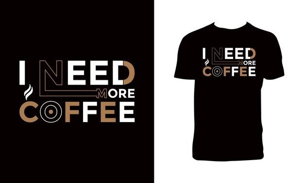 I Need More Coffee Typography T Shirt  Design.